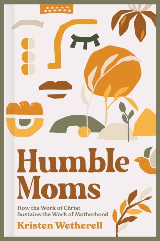 Humble Moms: How the Work of Christ Sustains the Work of Motherhood