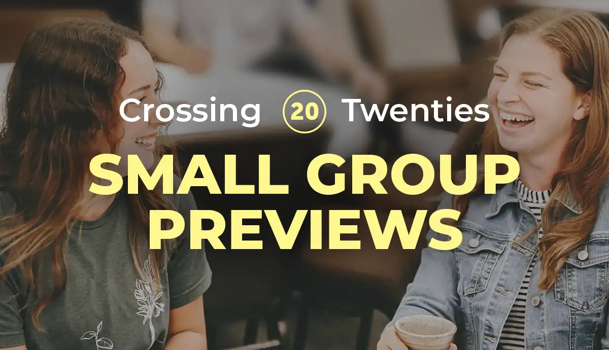 Crossing Twenties Small Group Preview